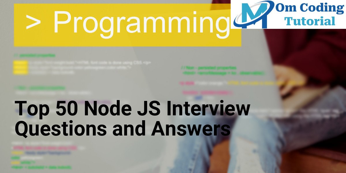 Top 50 Node JS Interview Questions and Answers